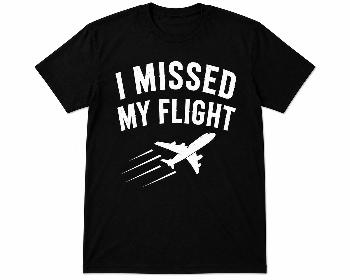 I Missed My Flight T Shirt