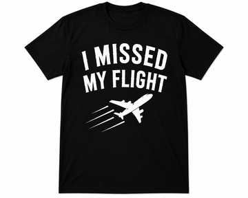 I Missed My Flight T Shirt
