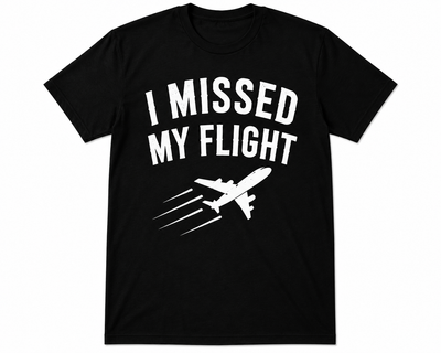 I Missed My Flight T Shirt