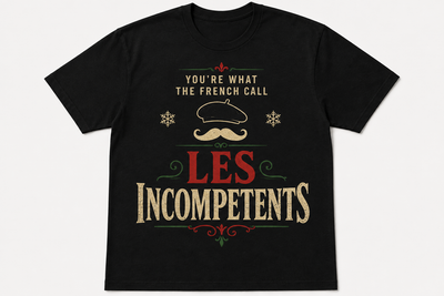 You’re What The French Call Les Incompetents T Shirt