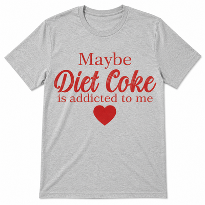 Maybe Diet Coke Is Addicted To Me T Shirt